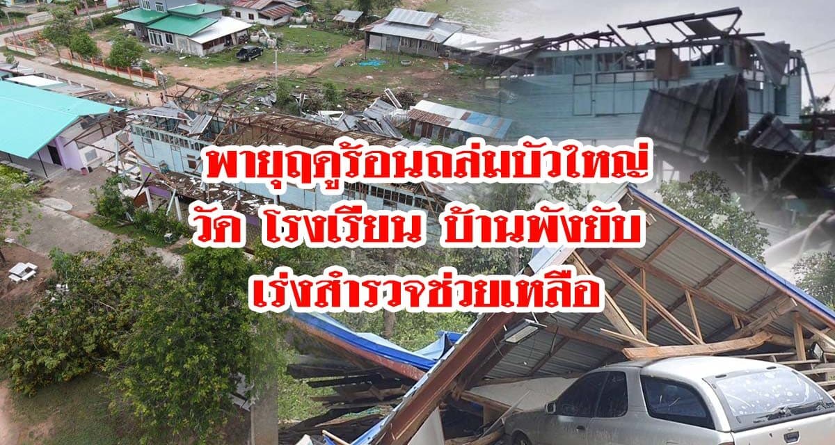 พายุฤดูร้อนถล่มบัวใหญ่ วัด โรงเรียน บ้านพังยับ เร่งสำรวจช่วยเหลือ