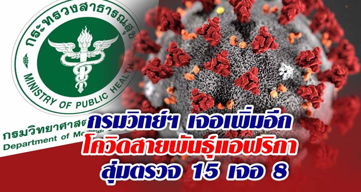กรมวิทย์ฯ เจอเพิ่มอีก โควิดสายพันธุ์แอฟริกา สุ่มตรวจ 15 เจอ 8