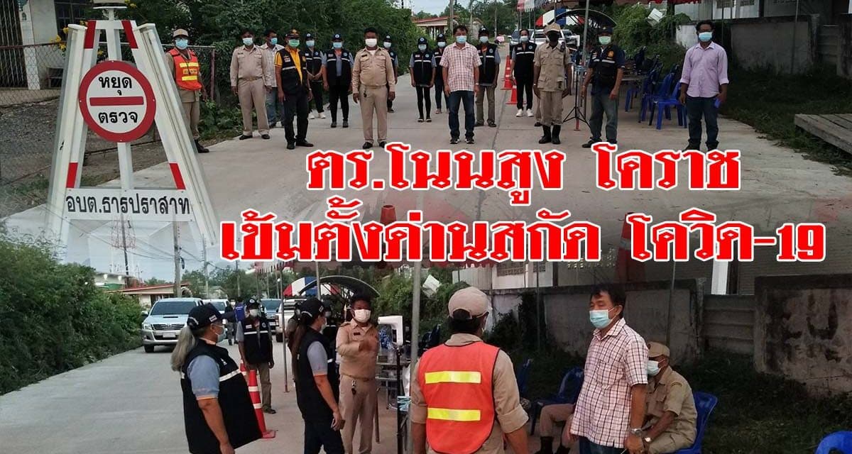 ตร.โนนสูง โคราชเข้มตั้งด่านสกัดห้ามบุคคลเข้าออกหมู่บ้านเสี่ยงโควิด19