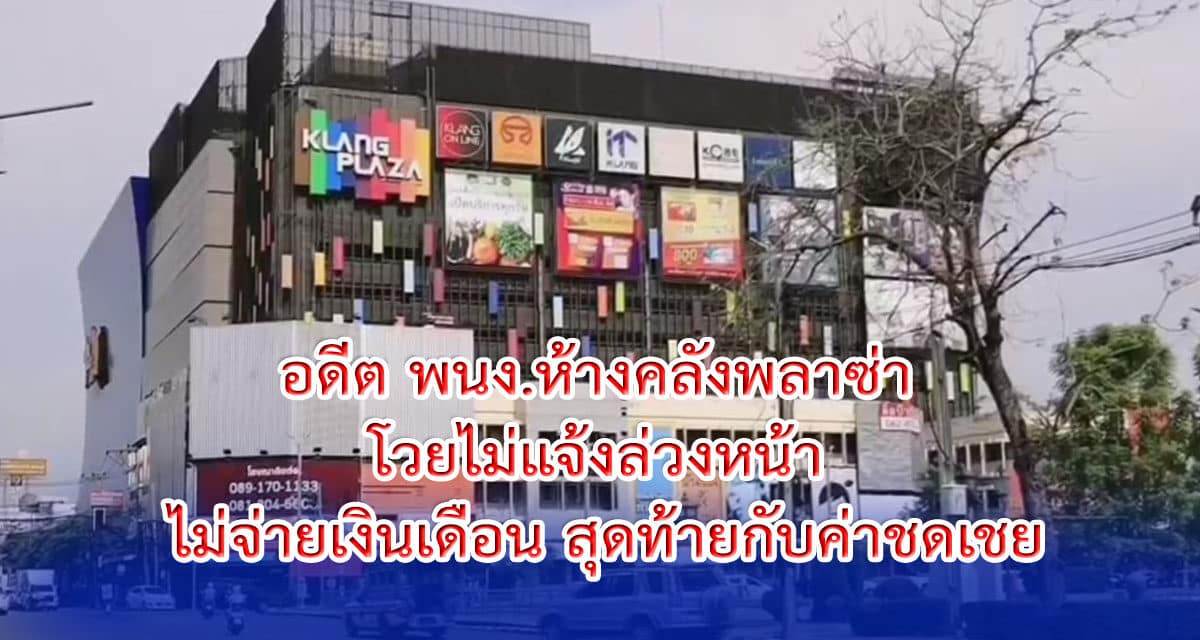 อดีต พนง.ห้างคลังพลาซ่าโวยไม่แจ้งล่วงหน้า ไม่จ่ายเงินเดือนสุดท้ายกับค่าชดเชย