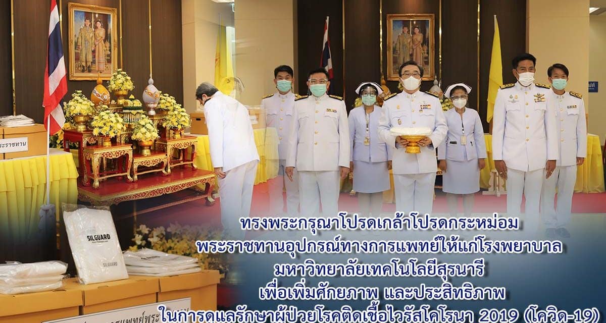 พระบาทสมเด็จพระเจ้าอยู่หัว ฯ และสมเด็จพระนางเจ้าฯ พระบรมราชินี ทรงพระราชทานอุปกรณ์ทางการแพทย์ให้แก่โรงพยาบาล มหาวิทยาลัยเทคโนโลยีสุรนารี เพื่อเพิ่มศักยภาพ และประสิทธิภาพในการดูแลรักษาผู้ป่วยโรคติดเชื้อไวรัสโคโรนา 2019 (โควิด-19) ให้กับโรงพยาบาล