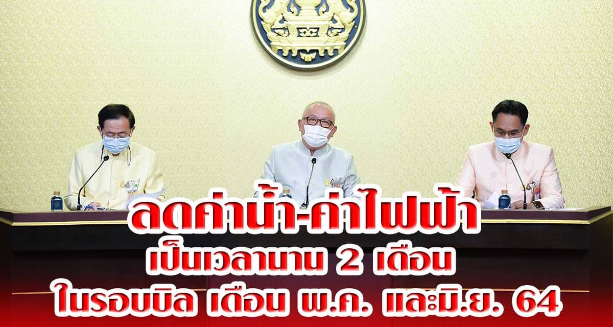 ครม.มีมติห็นชอบมาตรการเยียวยาโค ลดค่าน้ำ-ค่าไฟฟ้า เป็นเวลานาน 2 เดือน ในรอบบิล เดือน พ.ค. และมิ.ย. 64