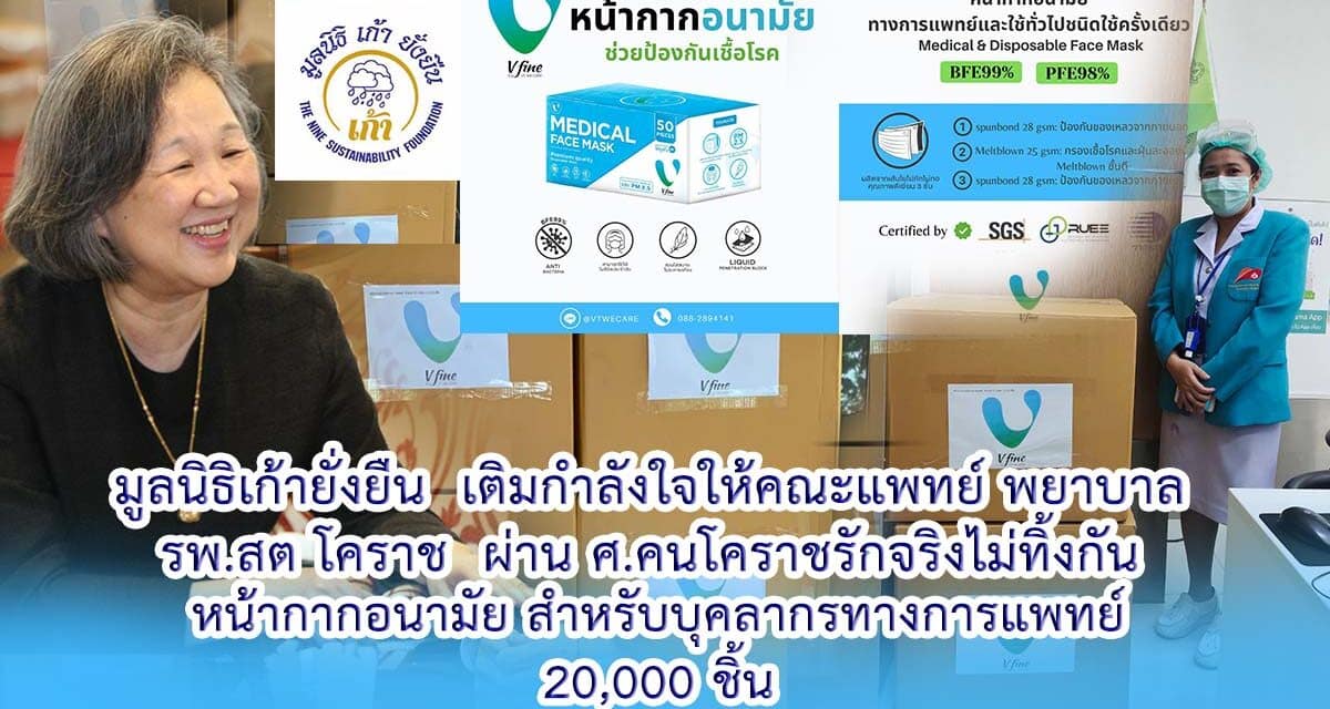 มูลนิธิเก้ายั่งยืน  เติมกำลังใจให้คณะแพทย์ พยาบาล  รพ.สต โคราช  ผ่าน ศ.คนโคราชรักจริงไม่ทิ้งกัน  หน้ากากอนามัย สำหรับบุคลากรทางการแพทย์ 20,000 ชิ้น