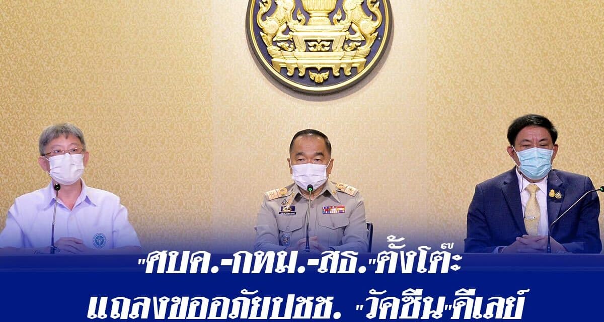 “ศบค.-กทม.-สธ.”ตั้งโต๊ะ แถลงขออภัยปชช. “วัคซีน”ดีเลย์