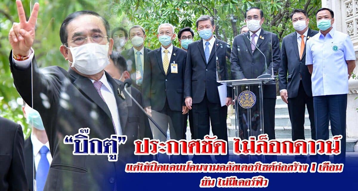 “บิ๊กตู่” ประกาศชัด ไม่ล็อกดาวน์ แต่ให้ปิดแคมป์คนงานคลัสเตอร์ไซต์ก่อสร้าง ยัน ไม่มีเคอร์ฟิว