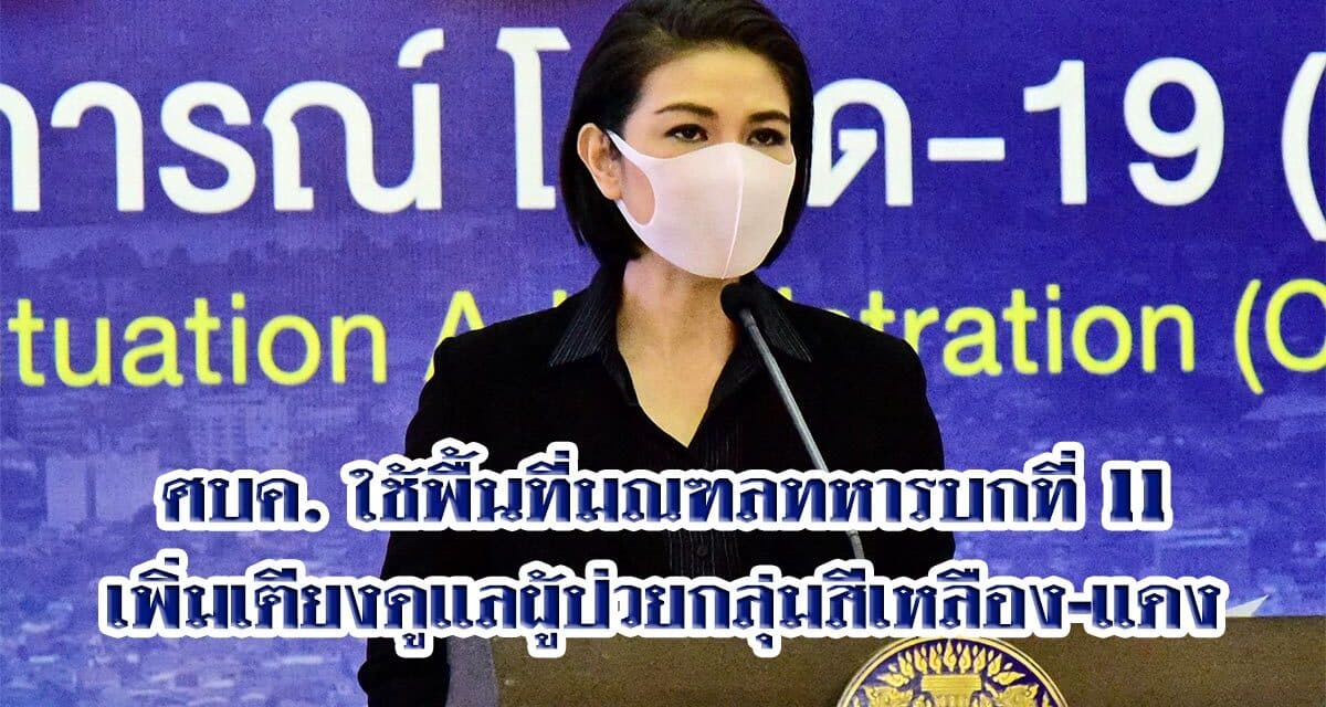 ศบค. ใช้พื้นที่มณฑลทหารบกที่ 11 เพิ่มเตียงดูแลผู้ป่วยกลุ่มสีเหลือง-แดง