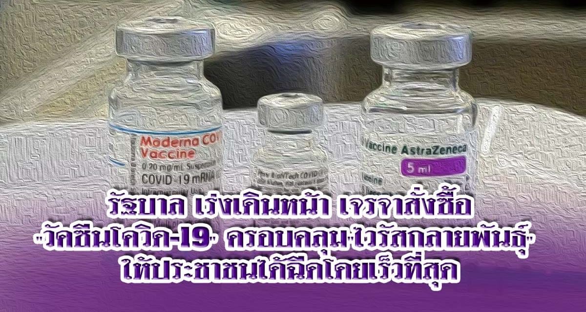 “วัคซีนโควิด-19” รัฐบาลเดินหน้าเจรจาสั่งซื้อ รับมือ”ไวรัสกลายพันธ์ุ “