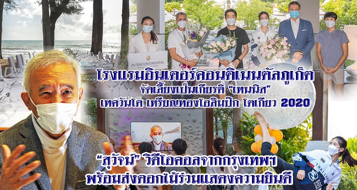 รร.อินเตอร์คอนติเนนตัล ภูเก็ต จัดเลี้ยงเป็นเกียรติ “เทนนิส” เทควันโดเหรียญทองโอลิมปิก โตเกียว 2020 “สุวัจน์” วิดีโอคอลจากกรุงเทพฯ พร้อมส่งดอกไม้ร่วมแสดงความยินดี