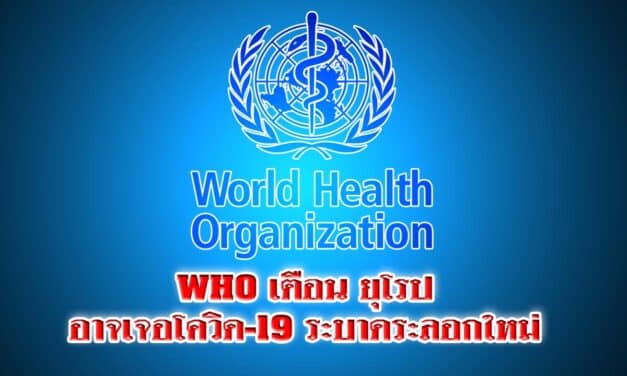 WHO เตือน ยุโรปอาจเจอโควิด-19 ระบาดระลอกใหม่