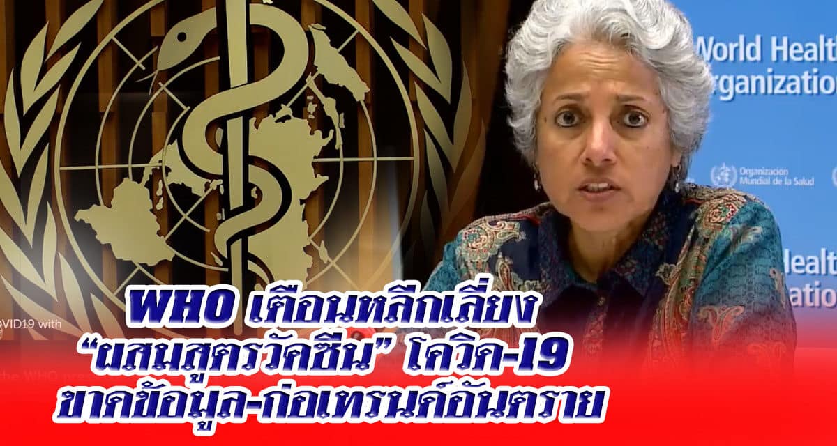 WHO เตือนหลีกเลี่ยง”ผสมสูตรวัคซีน”โควิด-19 ขาดข้อมูล-ก่อเทรนด์อันตราย