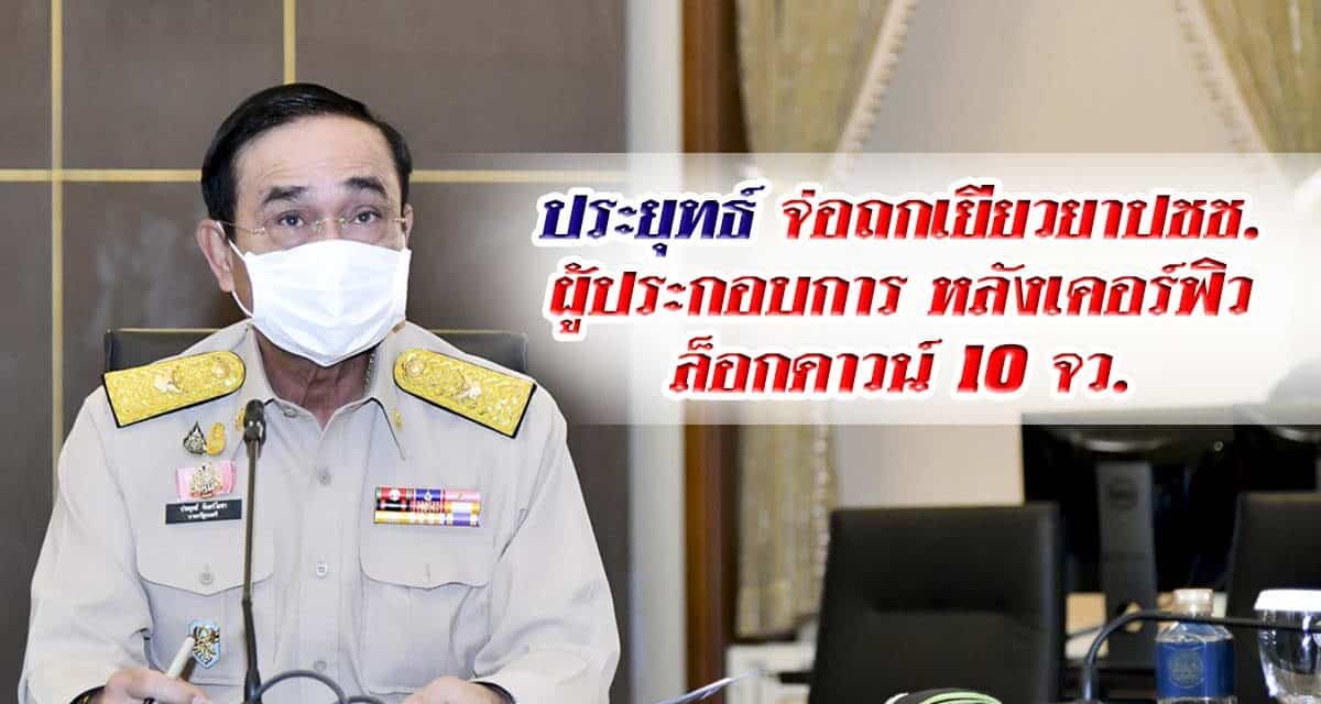 ประยุทธ์ จ่อถกเยียวยาปชช. -ผู้ประกอบการ หลังเคอร์ฟิว-ล็อกดาวน์ 10 จว.