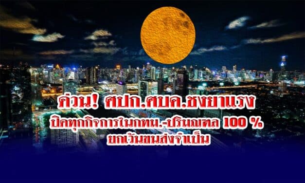 ด่วน! ศปก.ศบค.ชงยาแรง ปิดทุกกิจการในกทม.-ปริมณฑล 100 % ยกเว้นขนส่งจำเป็น