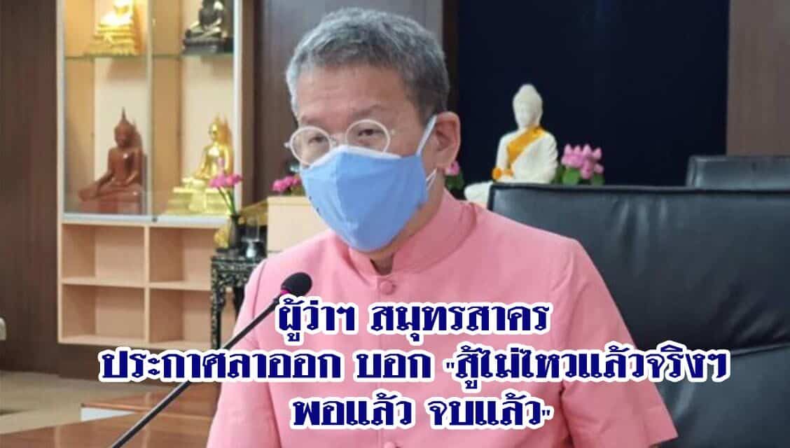 ด่วน‼️ผู้ว่าฯ สมุทรสาคร ประกาศลาออก บอก”สู้ไม่ไหวแล้วจริงๆ พอแล้ว จบแล้ว”