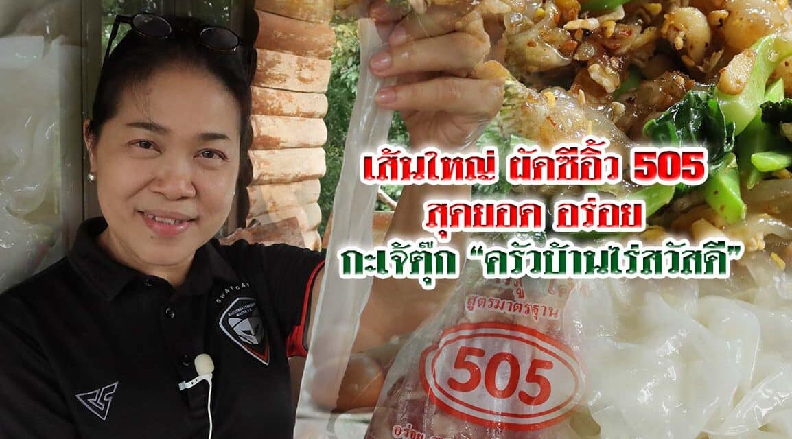 เส้นใหญ่ ผัดซีอิ้ว 505 สุดยอด อร่อย กะเจ้ตุ๊ก “ครัวบ้านไร่สวัสดี”