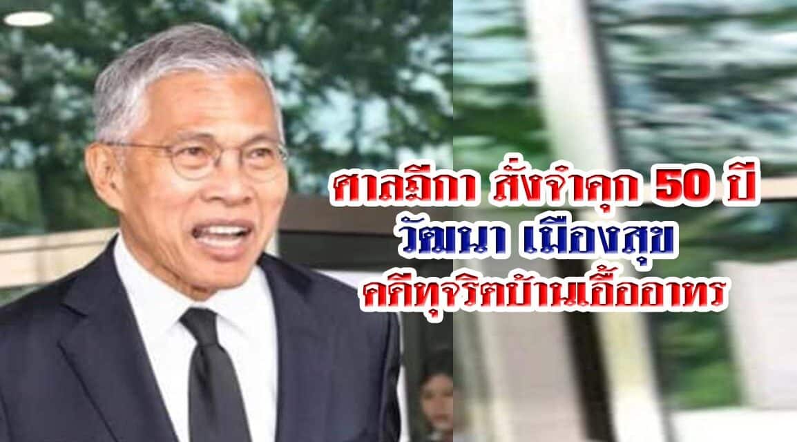 ด่วน‼️ศาลฎีกา สั่งจำคุก 50 ปี วัฒนา เมืองสุข คดีทุจริตบ้านเอื้ออาทร