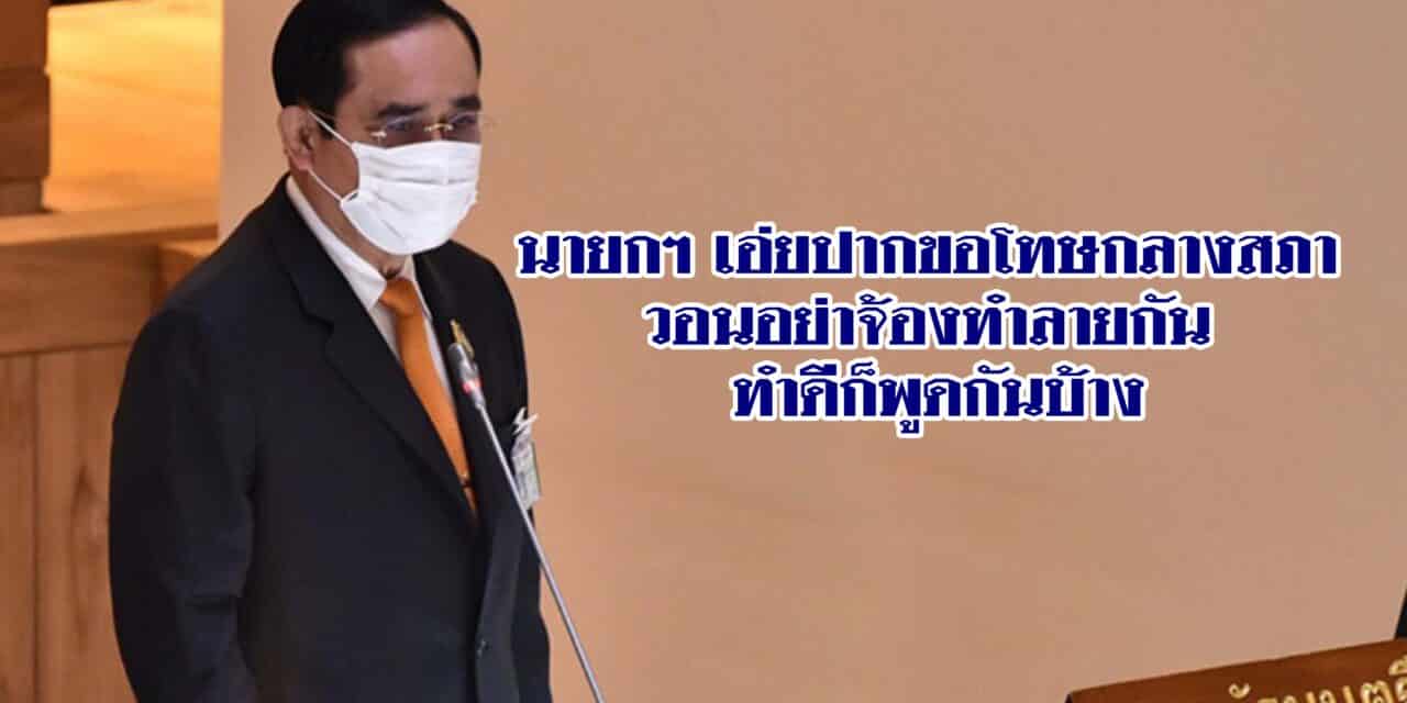 นายกฯ เอ่ยปากขอโทษกลางสภาถ้าทำอะไรไม่พอใจ วอนอย่าจ้องทำลายกัน ทำดีก็พูดกันบ้าง