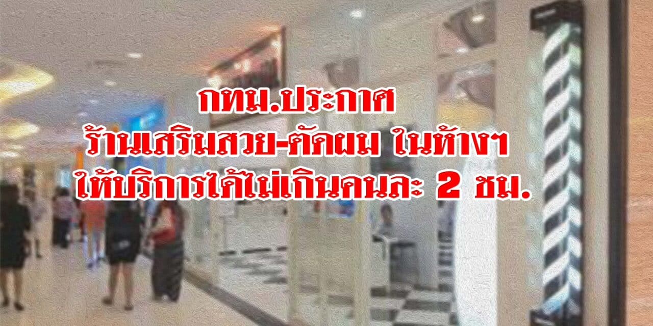กทม.ประกาศ ร้านเสริมสวย-ตัดผม ในห้างฯ ให้บริการได้ไม่เกินคนละ 2 ชม.