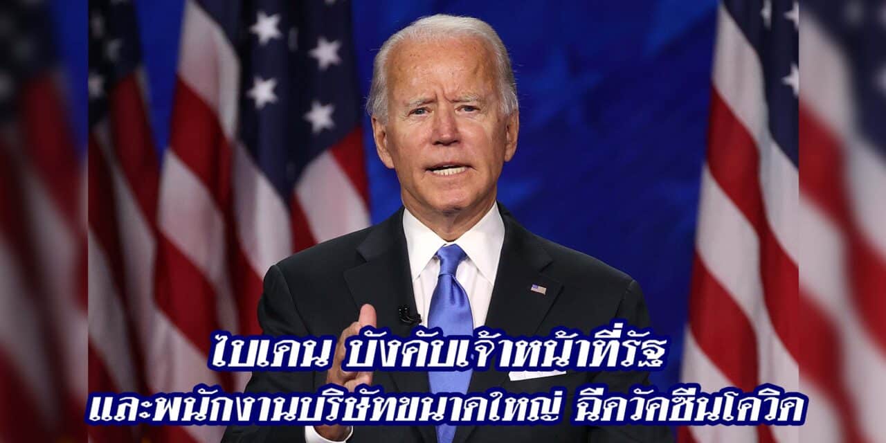 ไบเดน บังคับเจ้าหน้าที่รัฐ และพนักงานบริษัทขนาดใหญ่ ฉีดวัคซีนโควิด