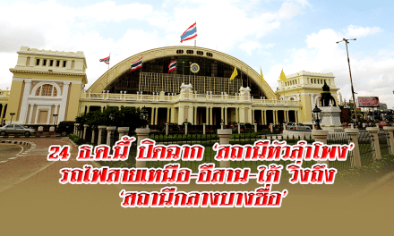 24 ธ.ค.นี้ ปิดฉาก ‘สถานีหัวลำโพง’ รถไฟสายเหนือ-อีสาน-ใต้ วิ่งถึง ‘สถานีกลางบางซื่อ’