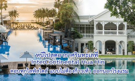 หนีไปสูดอากาศริมทะเลที่ InterContinental Hua Hin ตอบทุกไลฟ์สไตล์แบบไม่ต้องก้าวเท้าออกนอกโรงแรม