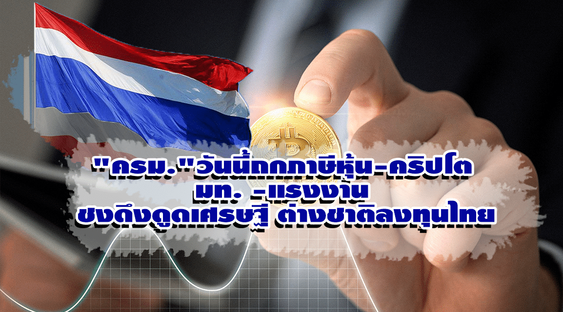 “ครม.”วันนี้ถกภาษีหุ้น-คริปโต – มท. -แรงงาน ชงดึงดูดเศรษฐีต่างชาติลงทุนไทย