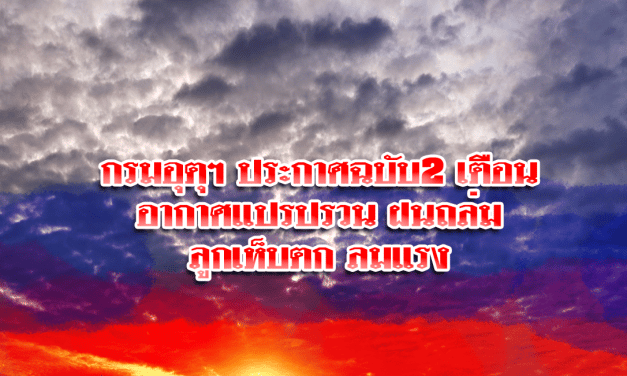 กรมอุตุฯ ประกาศฉบับ2 เตือนอากาศแปรปรวน ฝนถล่ม-ลูกเห็บตก ลมแรง