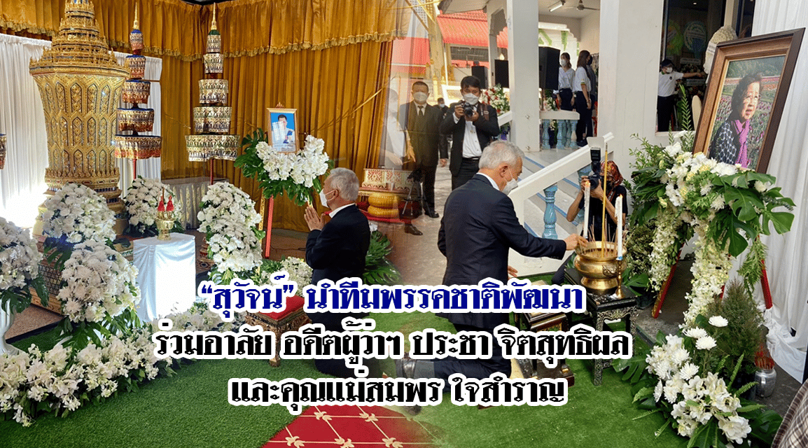 “สุวัจน์” นำทีมพรรคชาติพัฒนา ร่วมอาลัย อดีตผู้ว่าฯ ประชา จิตสุทธิผล และคุณแม่สมพร ใจสำราญ