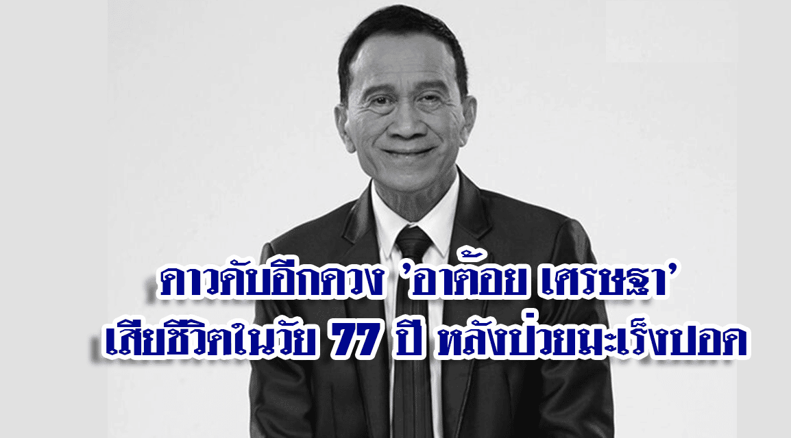 ดาวดับอีกดวง ‘อาต้อย เศรษฐา’ เสียชีวิตในวัย 77 ปี หลังป่วยมะเร็งปอด
