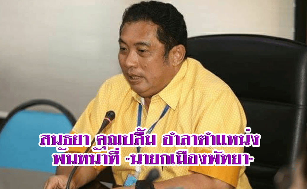 สนธยา คุณปลื้ม อำลาตำแหน่ง พ้นหน้าที่ “นายกเมืองพัทยา”