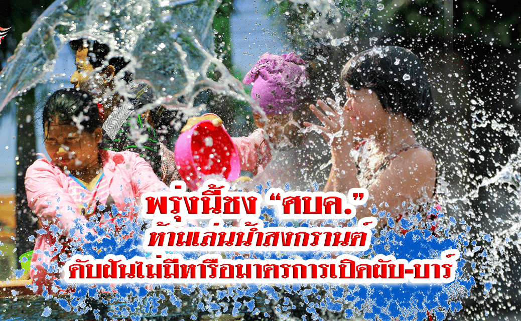 พรุ่งนี้ชง “ศบค.” ห้ามเล่นน้ำสงกรานต์ ดับฝันไม่มีหารือมาตรการเปิดผับ-บาร์