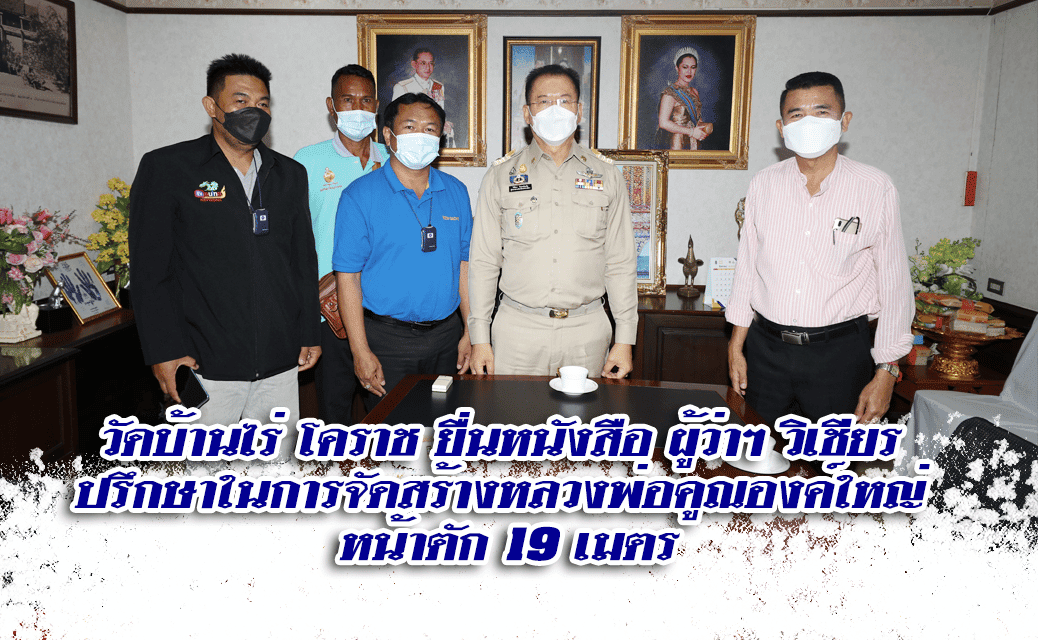 วัดบ้านไร่ โคราช ยื่นหนังสือ ผู้ว่าฯ วิเชียร  ปรึกษาในการจัดสร้างหลวงพ่อคูณองค์ใหญ่  หน้าตัก 19 เมตร