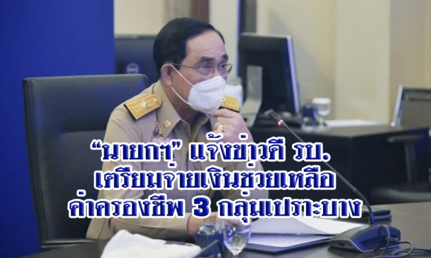 “นายกฯ” แจ้งข่าวดี รบ. เตรียมจ่ายเงินช่วยเหลือค่าครองชีพ 3 กลุ่มเปราะบาง
