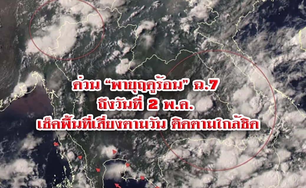 ด่วน “พายุฤดูร้อน” ฉ.7 ถึงวันที่ 2 พ.ค. เช็คพื้นที่เสี่ยงตามวัน ติดตามใกล้ชิด