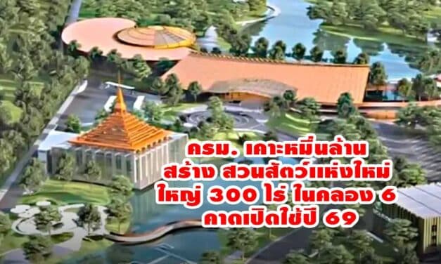 ครม. เคาะหมื่นล้าน สร้าง สวนสัตว์เเห่งใหม่ ใหญ่ 300 ไร่ ในคลอง 6 คาดเปิดใช้ปี 69