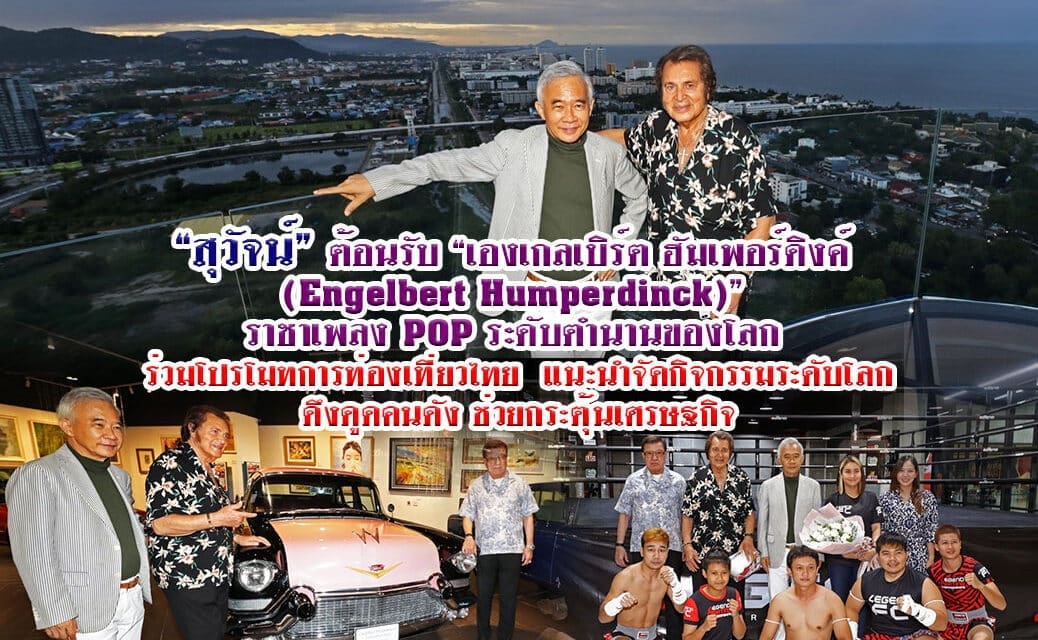 “สุวัจน์” ต้อนรับ “เองเกลเบิร์ต” ราชาเพลงป็อป ระดับตำนานของโลก มาร่วมโปรโมทการท่องเที่ยวเมืองไทย แนะนำจัดกิจกรรมระดับโลกดึงดูดคนดังช่วยกระตุ้นเศรษฐกิจ
