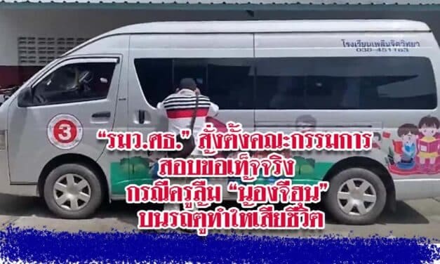 “รมว.ศธ.” สั่งตั้งคณะกรรมการสอบข้อเท็จจริง กรณีครูลืม “น้องจีฮุน” บนรถตู้ทำให้เสียชีวิต
