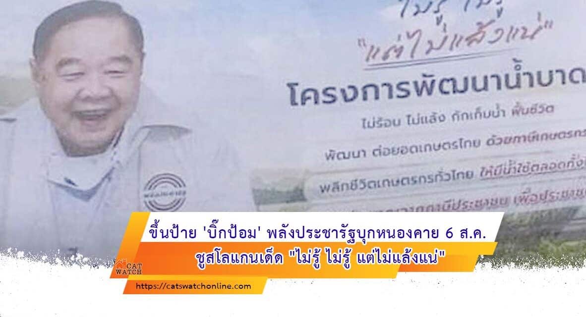 ขึ้นป้าย ‘บิ๊กป้อม’ พลังประชารัฐบุกหนองคาย 6 ส.ค. ชูสโลแกนเด็ด “ไม่รู้ ไม่รู้ แต่ไม่แล้งแน่”