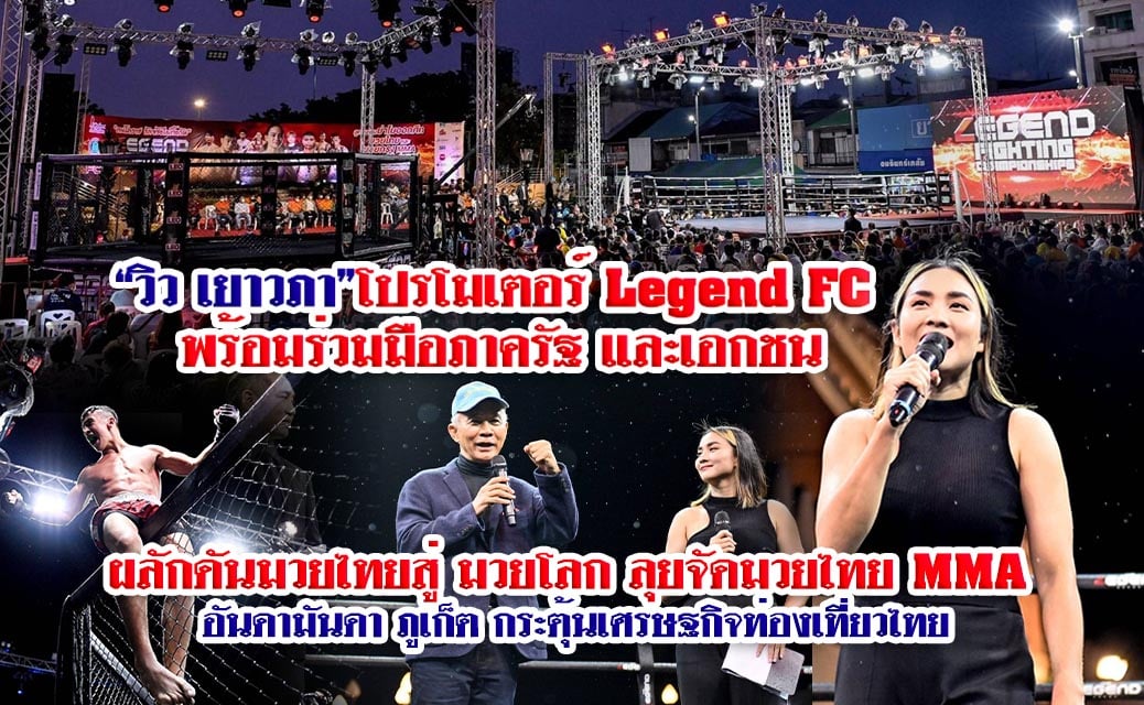“วิว เยาวภา”โปรโมเตอร์ Legend FC พร้อมร่วมมือภาครัฐ และเอกชน ผลักดันมวยไทยสู่ มวยโลก ลุยจัดมวยไทย MMA อันดามันดา ภูเก็ต กระตุ้นเศรษฐกิจท่องเที่ยวไทย
