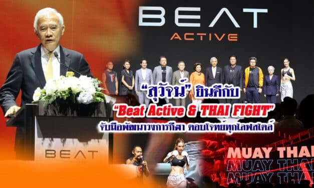“สุวัจน์” ยินดีกับ “BEAT ACTIVE & THAI FIGHT” จับมือพัฒนาวงการกีฬา ตอบโจทย์ทุกไลฟ์สไตล์