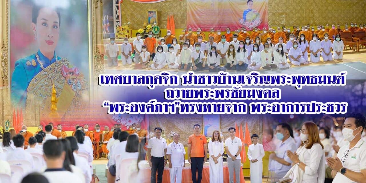 เทศบาลกุดจิก นำชาวบ้านเจริญพระพุทธมนต์ ถวายพระพรชัยมงคล “พระองค์ภาฯ”ทรงหายจาก พระอาการประชวร