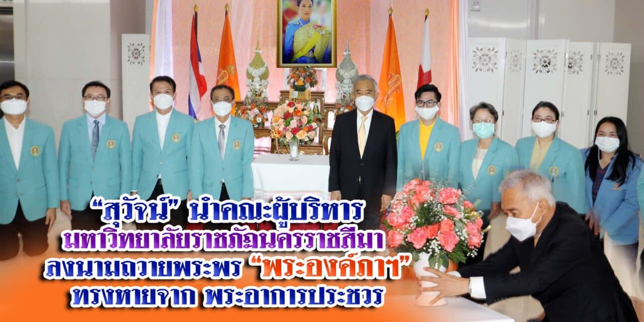 “สุวัจน์”นำคณะผู้บริหารมหาวิทยาลัยราชภัฏนครราชสีมา ลงนามถวายพระพร “พระองค์ภาฯ” ทรงหายจาก พระอาการประชวร