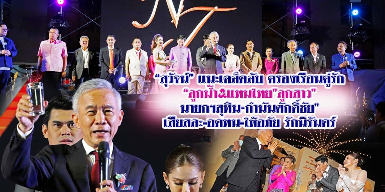 “สุวัจน์”แนะเคล็ดลับครองเรือนคู่รัก “ลูกน้ำ&แทนไทย”ลูกสาว”นายกฯสุทิน&กำนันศักดิ์ชัย”เสียสละ-อดทน-ให้อภัย รักนิรันดร์