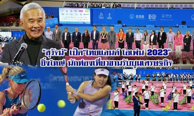 “สุวัจน์”เปิด”ไทยแลนด์โอเพ่น 2023 ยิ่งใหญ่ นักท่องเที่ยวขานรับบูมเศรษฐกิจ