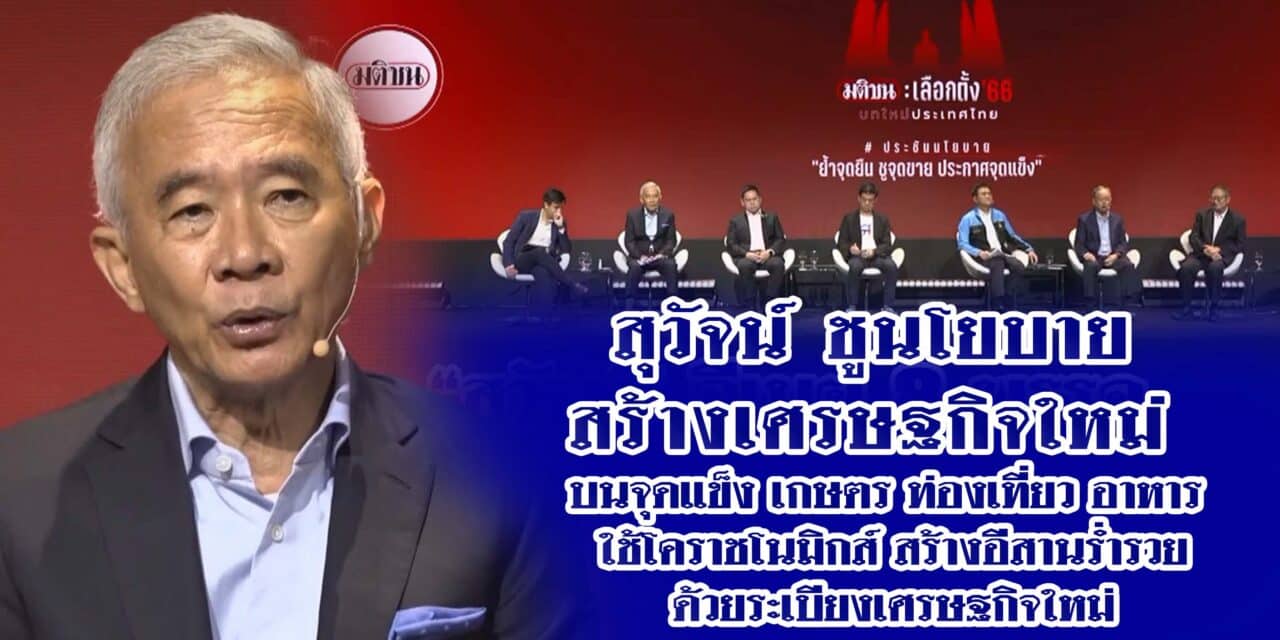 สุวัจน์ ชูนโยบายสร้างเศรษฐกิจใหม่ บนจุดแข็ง เกษตร ท่องเที่ยว อาหาร ใช้โคราชโนมิกส์ สร้างอีสานร่ำรวย ด้วยระเบียงเศรษฐกิจใหม่