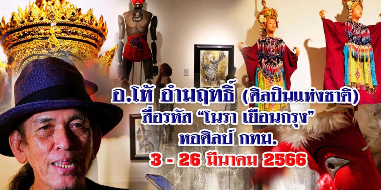 อ.อำมฤทธิ์ ศิลปินแห่งชาติ ถอดรหัส SOFT POWER “โนรา “เยือนกรุง” หอศิลป์ กรุงเทพ 3-26 มีนาคม 2566