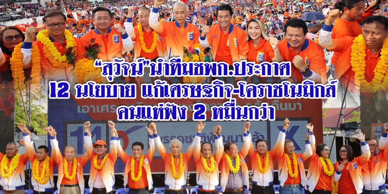 “สุวัจน์”นำทีมชพก.ประกาศ 12 นโยบาย แก้เศรษฐกิจ-โคราชโนมิกส์ คนแห่ฟัง 2 หมื่นกว่า