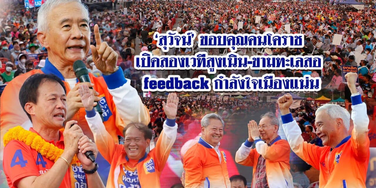 สุวัจน์ ขอบคุณคนโคราช เปิดสองเวที สูงเนิน-ขามทะเลสอ feedback กำลังใจเนืองแน่น