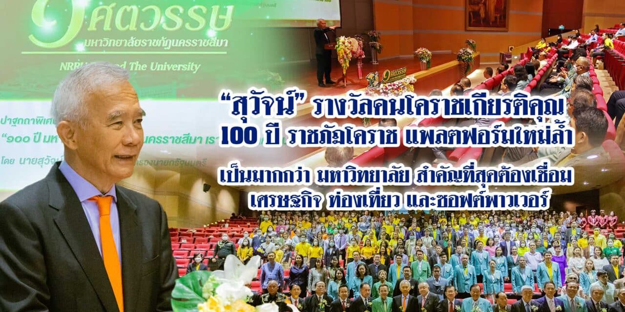สุวัจน์รางวัลคนโคราชเกียรติคุณ 100 ปี ราชภัฏโคราช แพลตฟอร์มใหม่ล้ำเป็นมากกว่ามหาวิทยาลัย เชื่อมโยงเศรษฐกิจ-ท่องเที่ยว-ซอฟต์พาวเวอร์