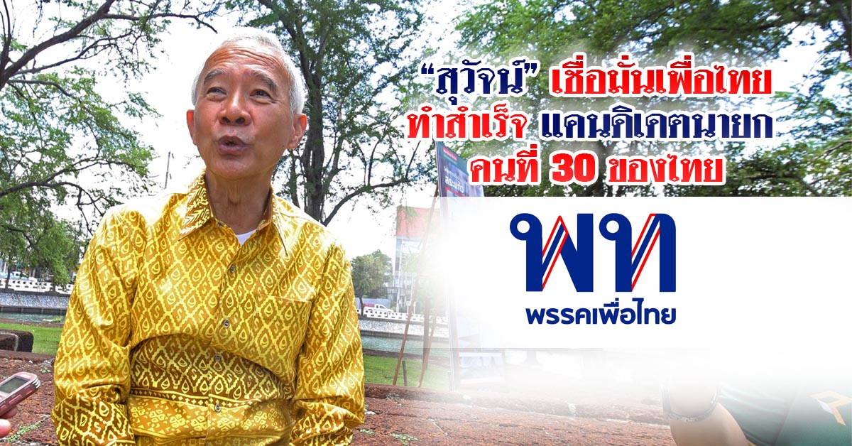 “สุวัจน์” เชื่อมั่น เพื่อไทย ทำสำเร็จแคนดิเดตนายก คนที่ 30 ของไทย