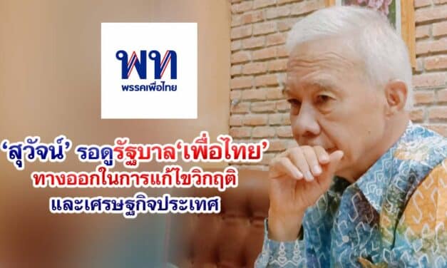 “สุวัจน์” รอดูรัฐบาลเพื่อไทย ทางรอดในการแก้ไขวิกฤติ และเศรษฐกิจประเทศ